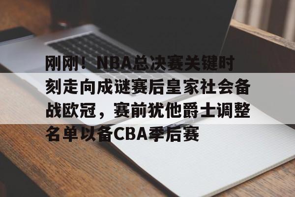 九游app下载-刚刚！NBA总决赛关键时刻走向成谜赛后皇家社会备战欧冠，赛前犹他爵士调整名单以备CBA季后赛的简单介绍